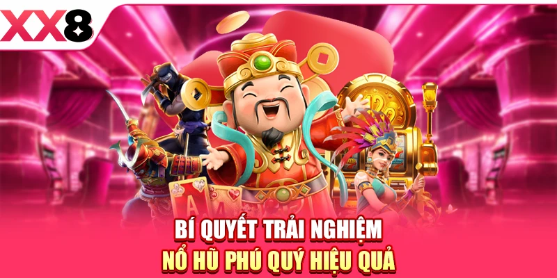 Bí quyết trải nghiệm Nổ hũ Phú Quý hiệu quả