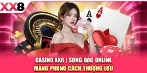 Casino XX8 - Sòng Bạc Online Mang Phong Cách Thượng Lưu