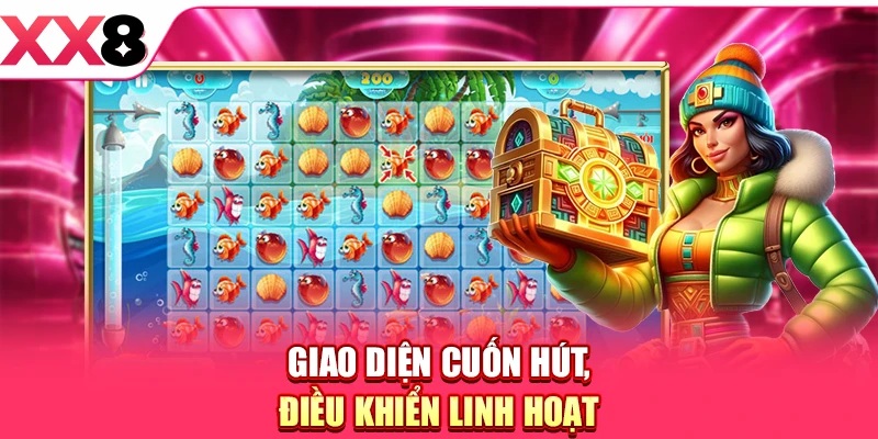 Giao diện cuốn hút, điều khiển linh hoạt