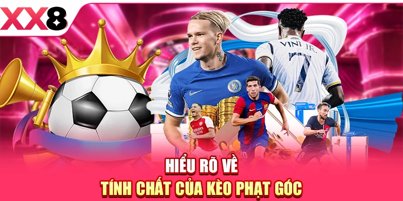 Hiểu rõ về tính chất của kèo phạt góc