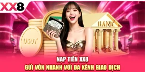Nạp Tiền XX8 - Gửi Vốn Nhanh Với Đa Kênh Giao Dịch