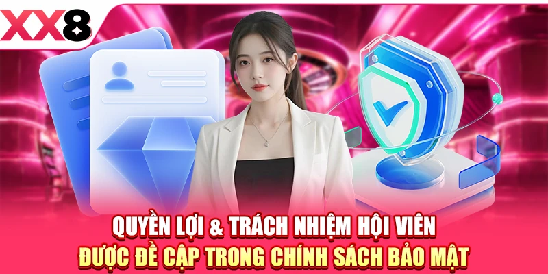 Quyền lợi & trách nhiệm hội viên được đề cập trong chính sách bảo mật