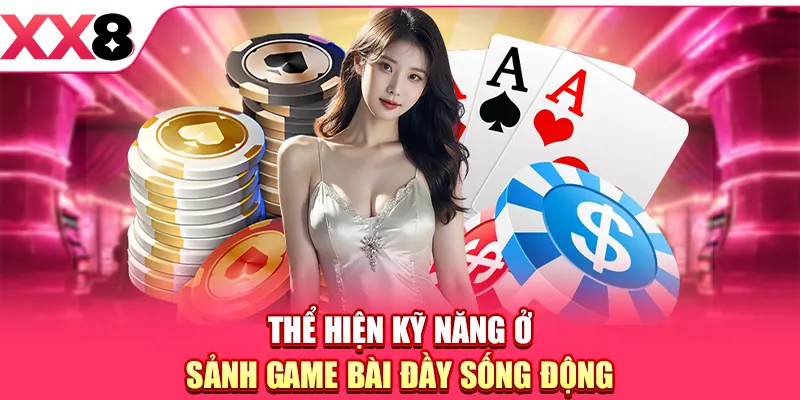 Thể hiện kỹ năng ở sảnh game bài đầy sống động