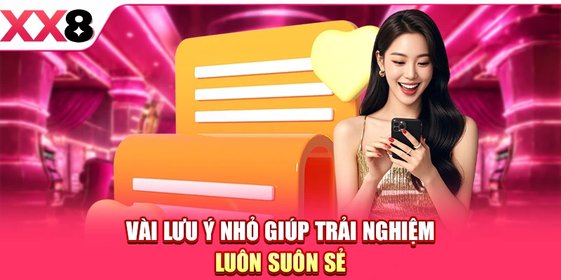 Vài lưu ý nhỏ giúp trải nghiệm luôn suôn sẻ