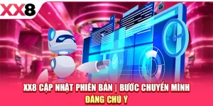 XX8 Cập Nhật Phiên Bản - Bước Chuyển Mình Đáng Chú Ý