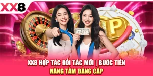 XX8 Hợp Tác Đối Tác Mới - Bước Tiến Nâng Tầm Đẳng Cấp