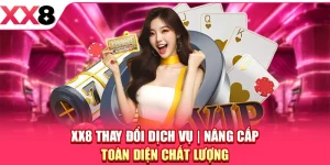 XX8 Thay Đổi Dịch Vụ - Nâng Cấp Toàn Diện Chất Lượng